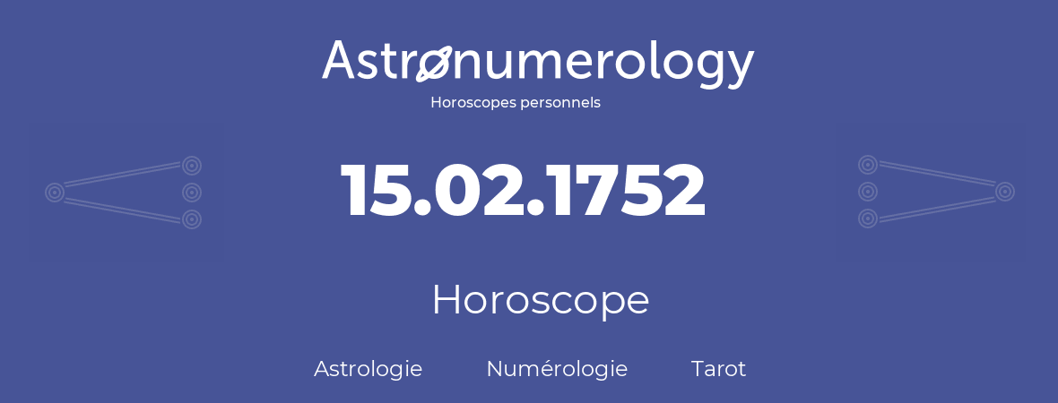 Horoscope pour anniversaire (jour de naissance): 15.02.1752 (15 Février 1752)