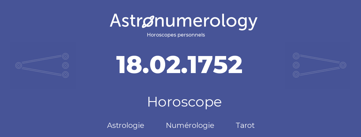 Horoscope pour anniversaire (jour de naissance): 18.02.1752 (18 Février 1752)