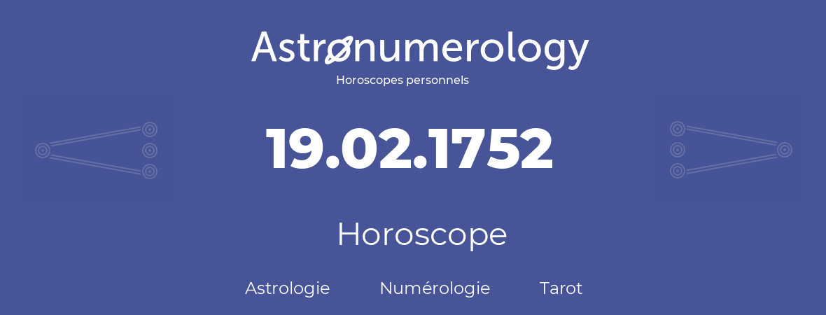 Horoscope pour anniversaire (jour de naissance): 19.02.1752 (19 Février 1752)