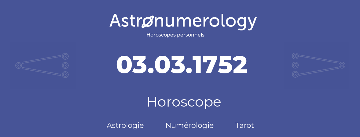 Horoscope pour anniversaire (jour de naissance): 03.03.1752 (03 Mars 1752)