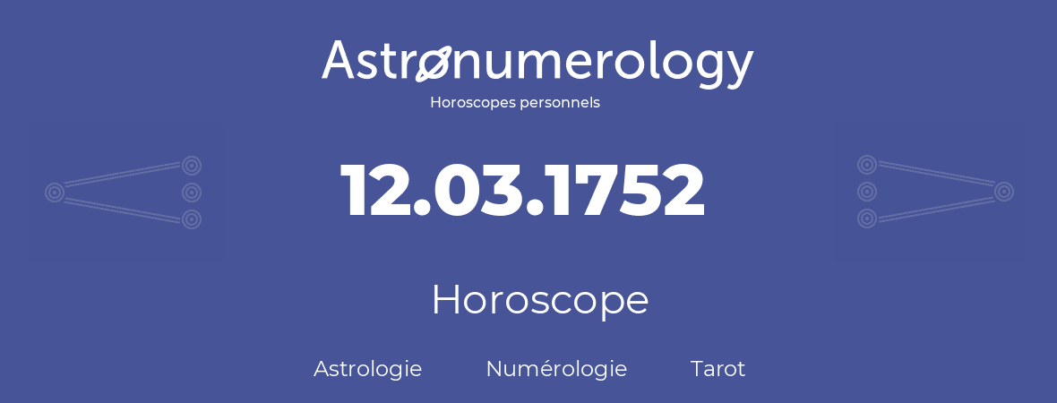 Horoscope pour anniversaire (jour de naissance): 12.03.1752 (12 Mars 1752)