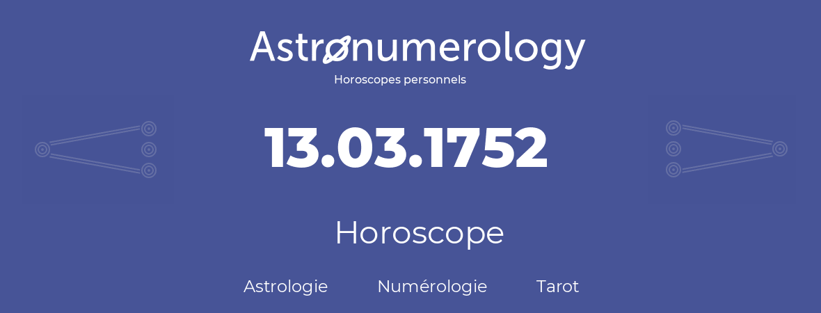 Horoscope pour anniversaire (jour de naissance): 13.03.1752 (13 Mars 1752)