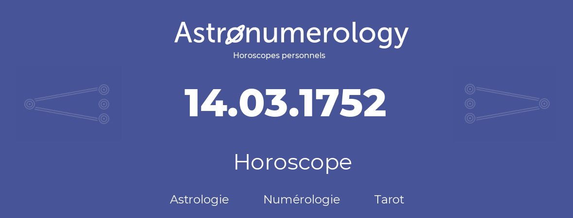 Horoscope pour anniversaire (jour de naissance): 14.03.1752 (14 Mars 1752)