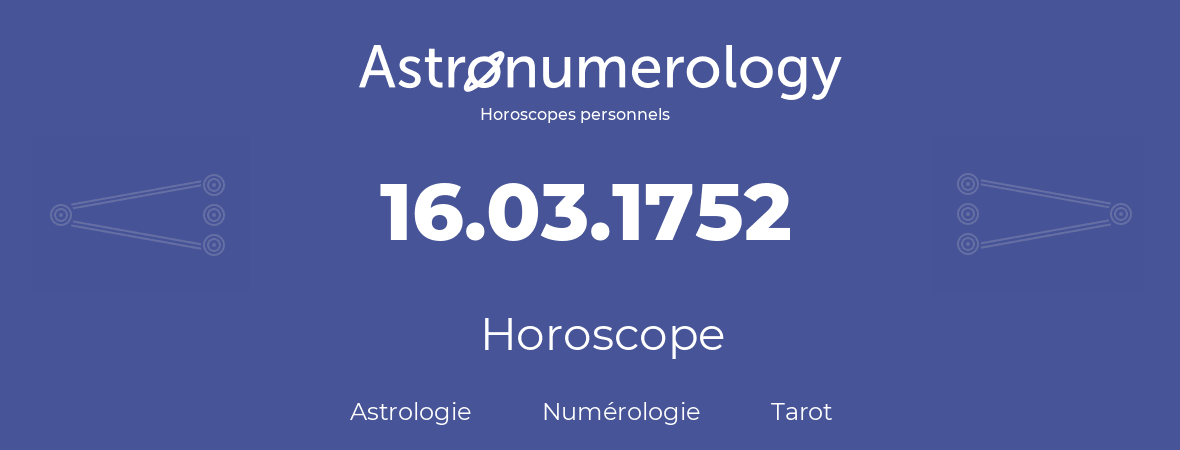 Horoscope pour anniversaire (jour de naissance): 16.03.1752 (16 Mars 1752)