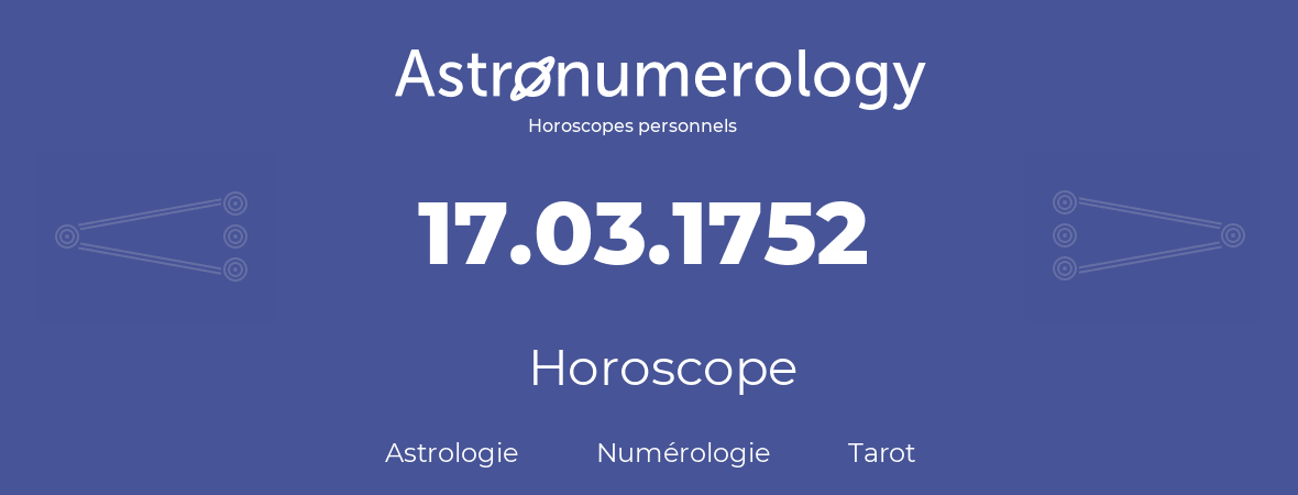 Horoscope pour anniversaire (jour de naissance): 17.03.1752 (17 Mars 1752)
