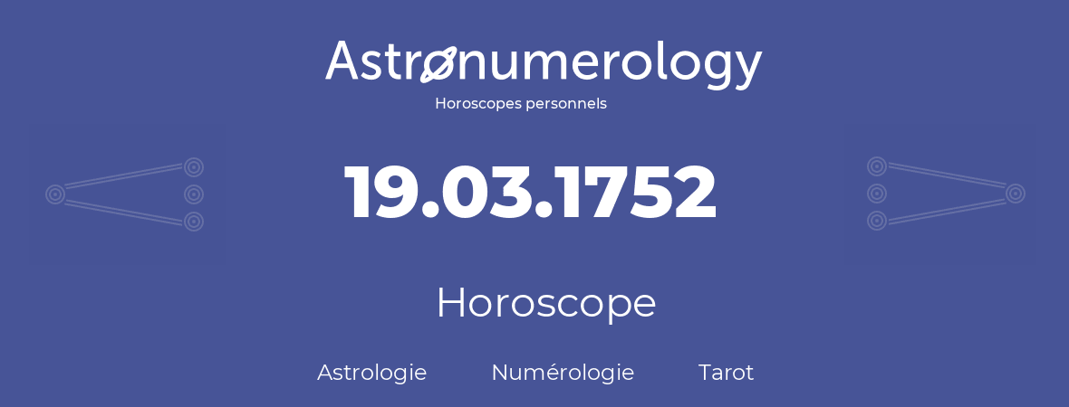 Horoscope pour anniversaire (jour de naissance): 19.03.1752 (19 Mars 1752)