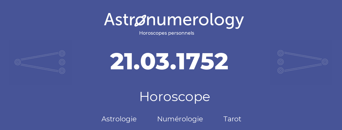 Horoscope pour anniversaire (jour de naissance): 21.03.1752 (21 Mars 1752)