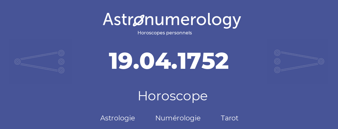 Horoscope pour anniversaire (jour de naissance): 19.04.1752 (19 Avril 1752)