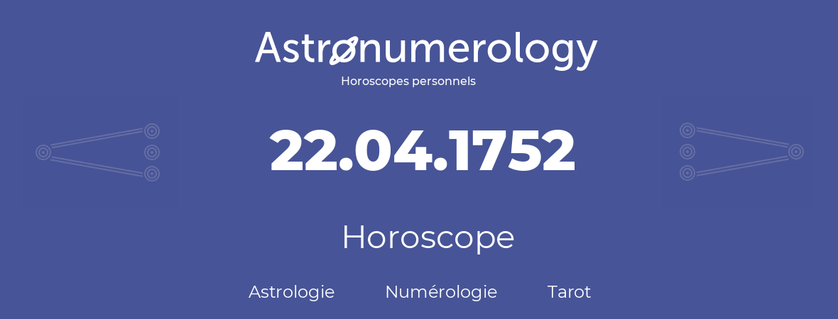 Horoscope pour anniversaire (jour de naissance): 22.04.1752 (22 Avril 1752)