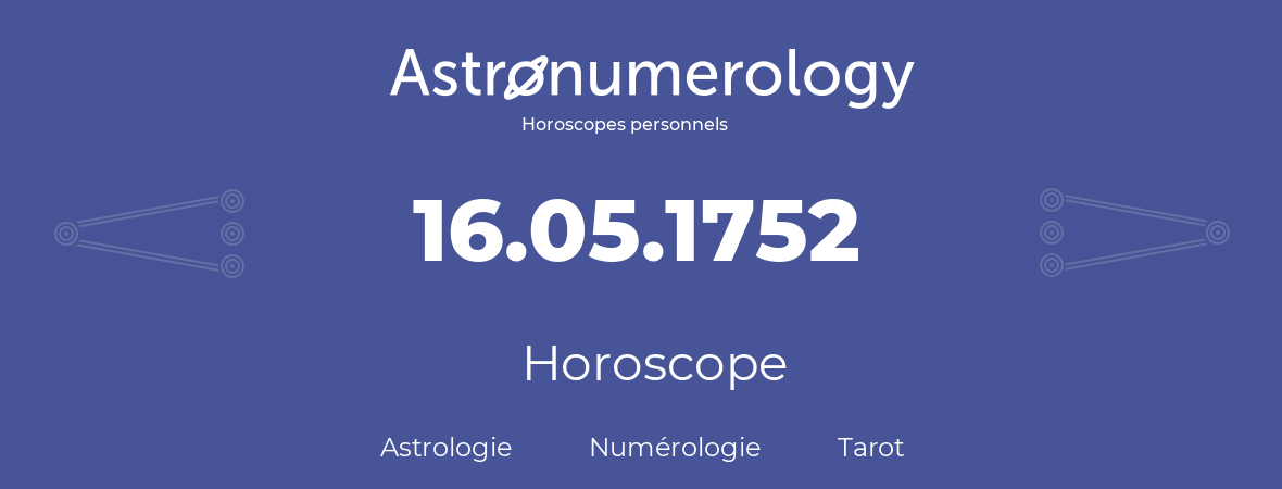 Horoscope pour anniversaire (jour de naissance): 16.05.1752 (16 Mai 1752)