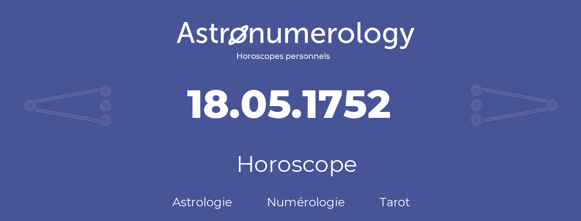 Horoscope pour anniversaire (jour de naissance): 18.05.1752 (18 Mai 1752)