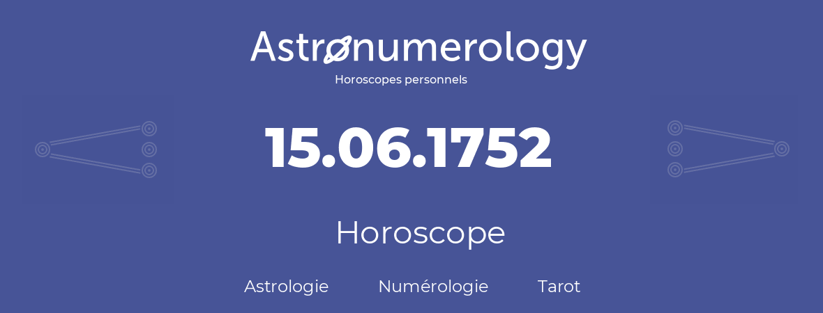 Horoscope pour anniversaire (jour de naissance): 15.06.1752 (15 Juin 1752)