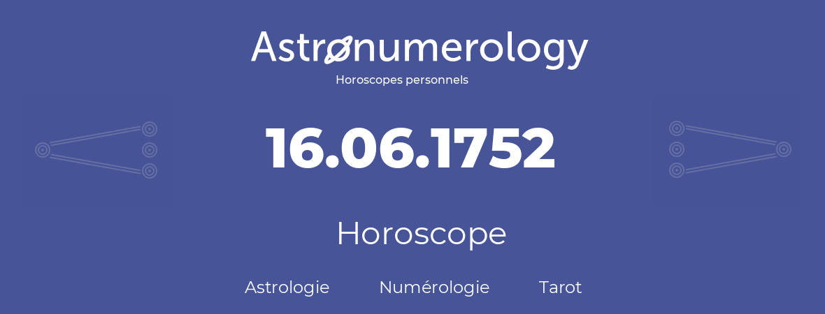 Horoscope pour anniversaire (jour de naissance): 16.06.1752 (16 Juin 1752)