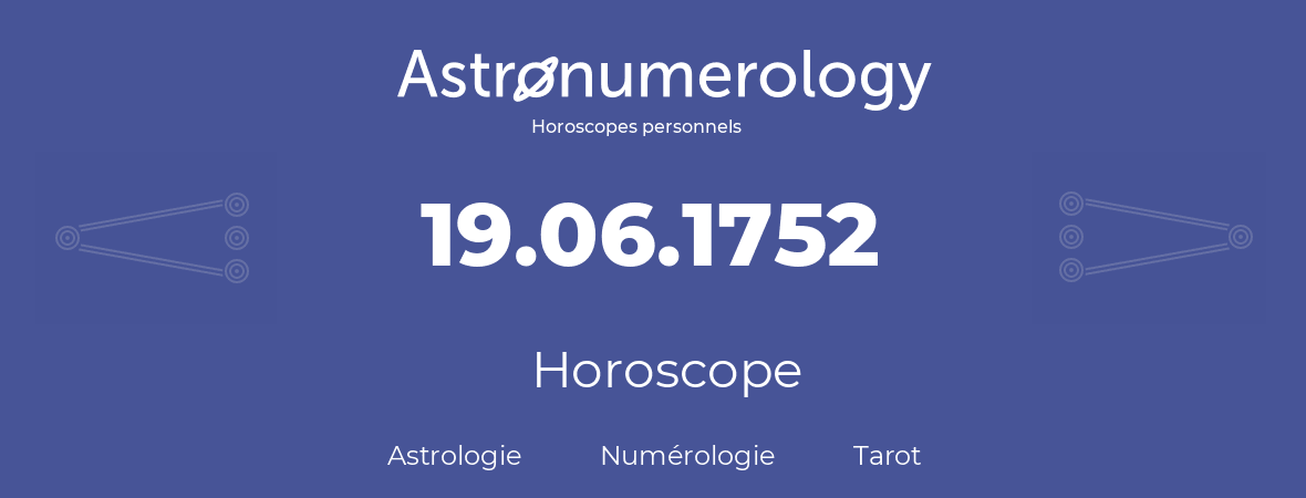 Horoscope pour anniversaire (jour de naissance): 19.06.1752 (19 Juin 1752)