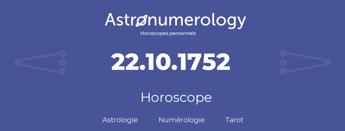 Horoscope pour anniversaire (jour de naissance): 22.10.1752 (22 Octobre 1752)