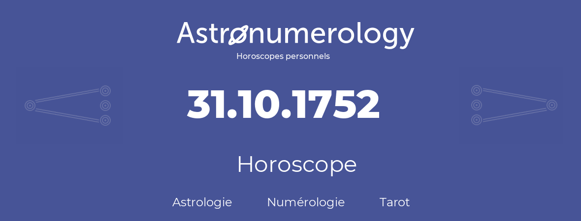 Horoscope pour anniversaire (jour de naissance): 31.10.1752 (31 Octobre 1752)