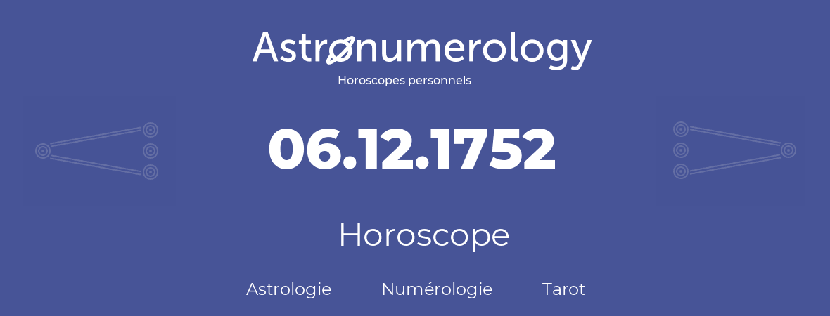 Horoscope pour anniversaire (jour de naissance): 06.12.1752 (06 Décembre 1752)
