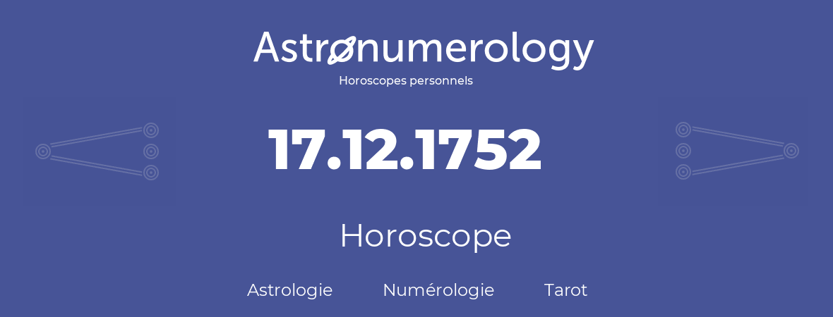 Horoscope pour anniversaire (jour de naissance): 17.12.1752 (17 Décembre 1752)