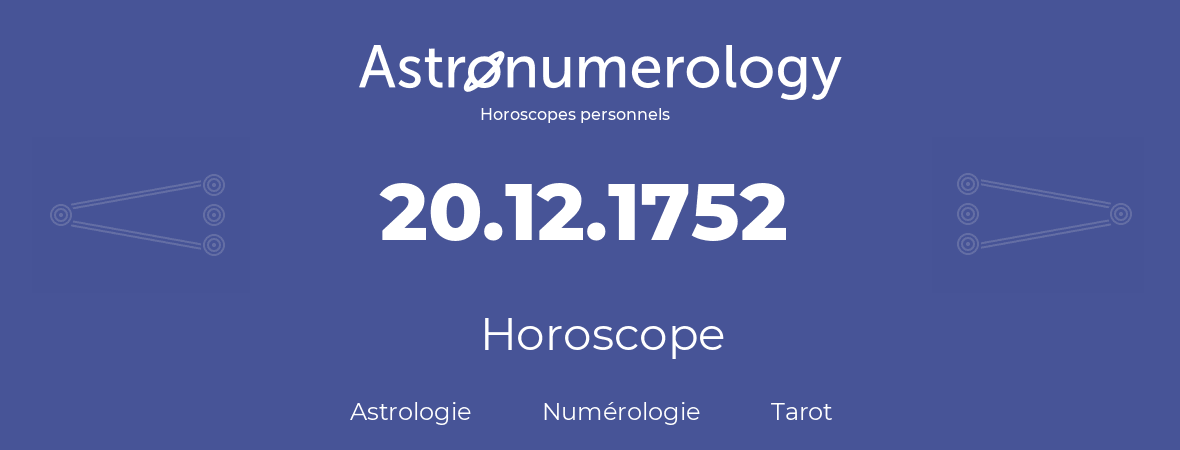 Horoscope pour anniversaire (jour de naissance): 20.12.1752 (20 Décembre 1752)