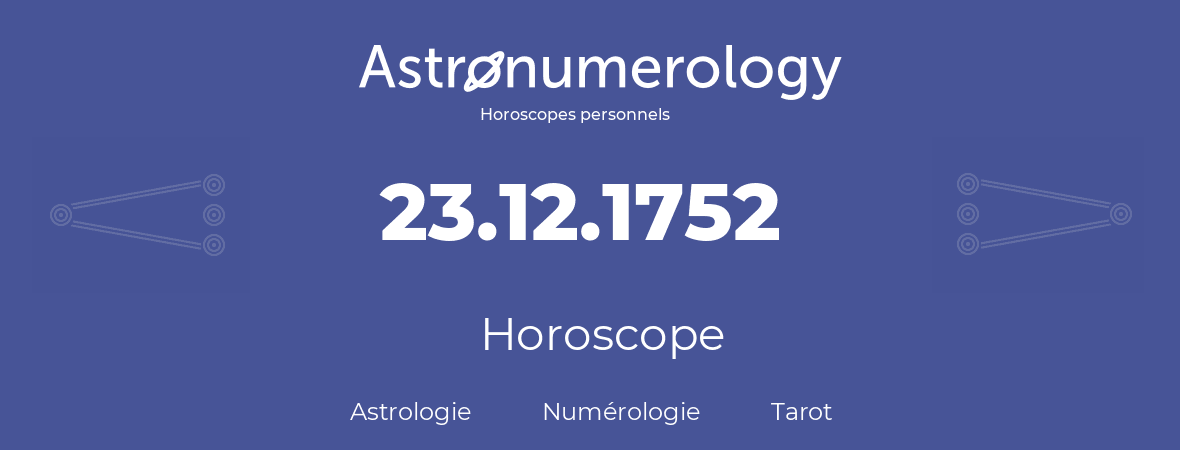 Horoscope pour anniversaire (jour de naissance): 23.12.1752 (23 Décembre 1752)