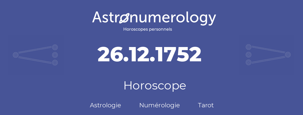 Horoscope pour anniversaire (jour de naissance): 26.12.1752 (26 Décembre 1752)