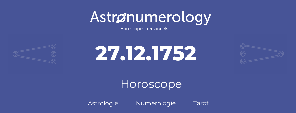 Horoscope pour anniversaire (jour de naissance): 27.12.1752 (27 Décembre 1752)