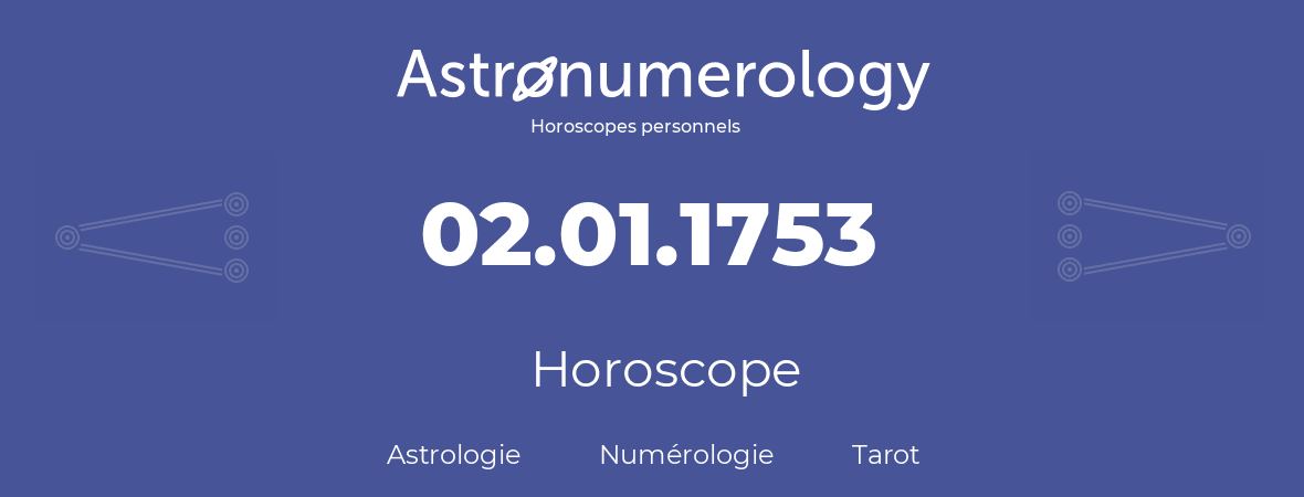 Horoscope pour anniversaire (jour de naissance): 02.01.1753 (2 Janvier 1753)