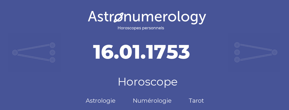 Horoscope pour anniversaire (jour de naissance): 16.01.1753 (16 Janvier 1753)