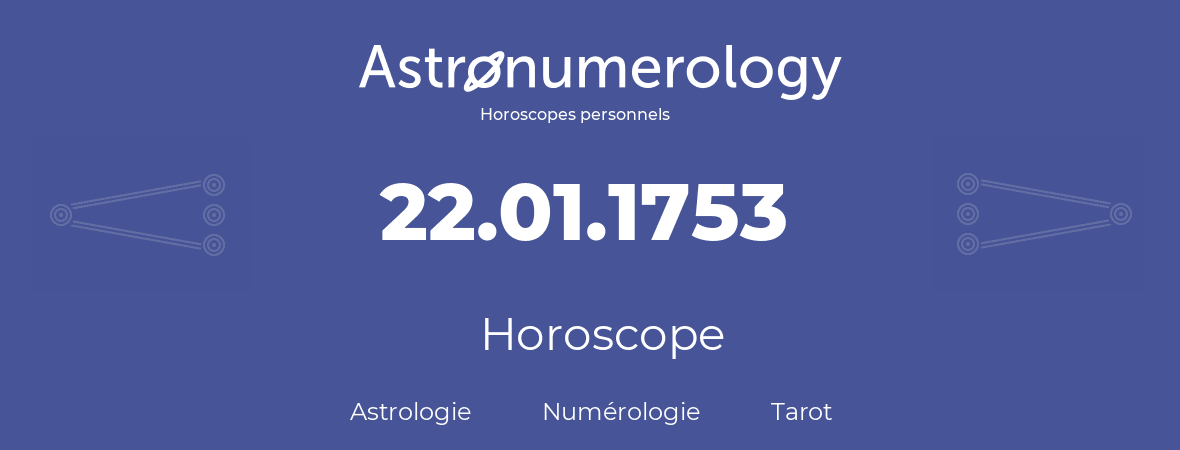 Horoscope pour anniversaire (jour de naissance): 22.01.1753 (22 Janvier 1753)