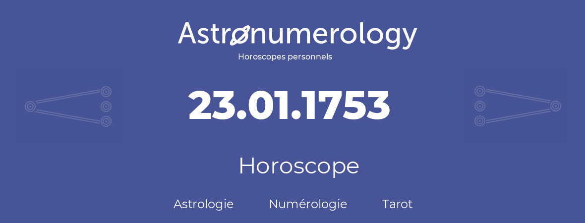 Horoscope pour anniversaire (jour de naissance): 23.01.1753 (23 Janvier 1753)