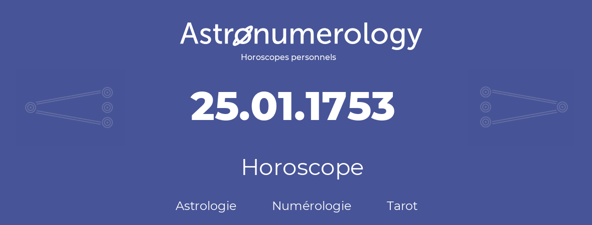 Horoscope pour anniversaire (jour de naissance): 25.01.1753 (25 Janvier 1753)