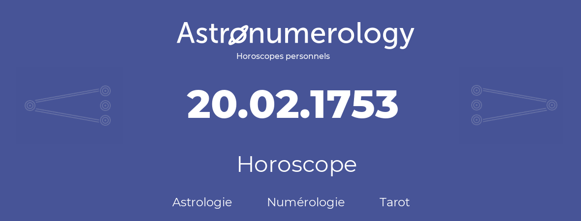 Horoscope pour anniversaire (jour de naissance): 20.02.1753 (20 Février 1753)