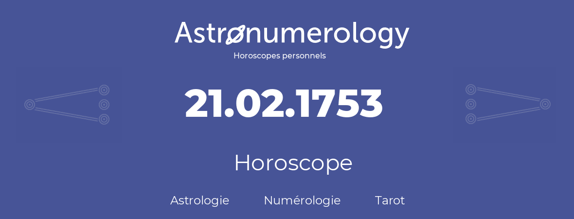 Horoscope pour anniversaire (jour de naissance): 21.02.1753 (21 Février 1753)