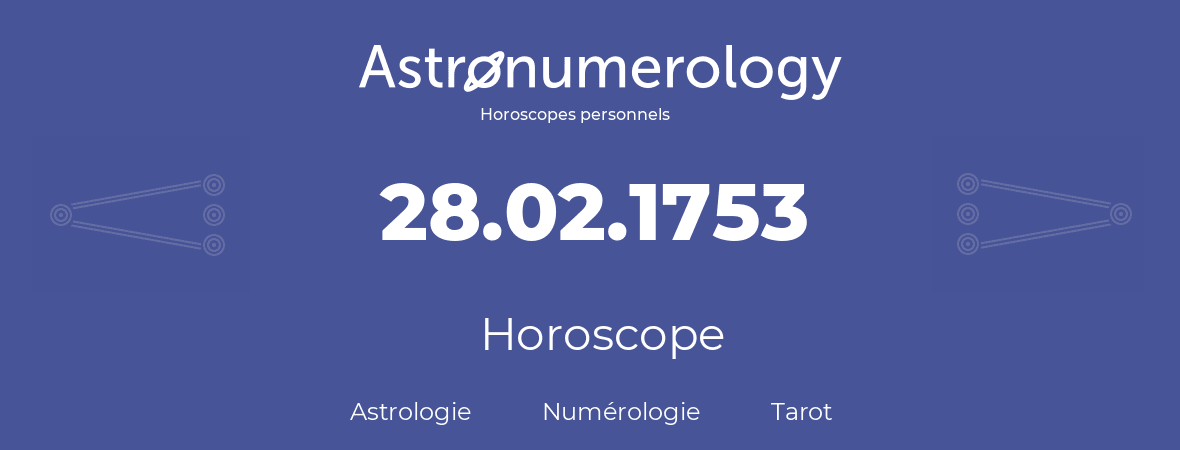 Horoscope pour anniversaire (jour de naissance): 28.02.1753 (28 Février 1753)
