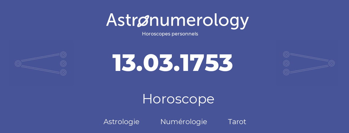 Horoscope pour anniversaire (jour de naissance): 13.03.1753 (13 Mars 1753)