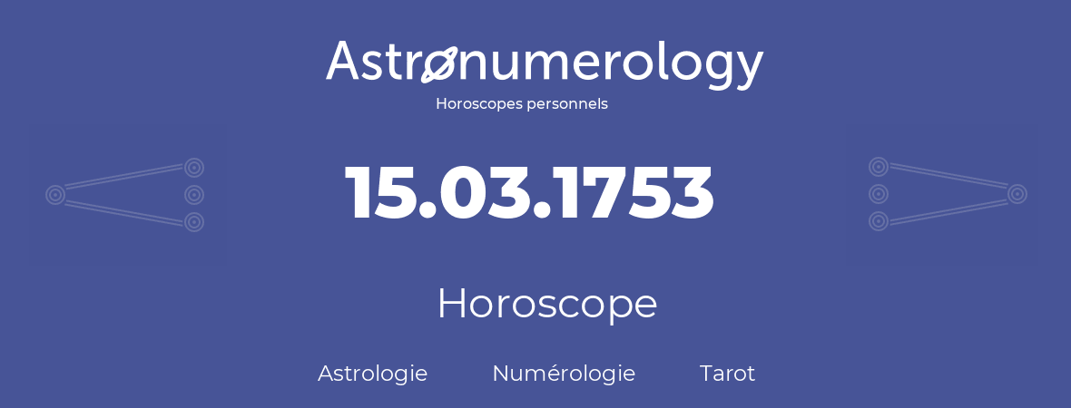 Horoscope pour anniversaire (jour de naissance): 15.03.1753 (15 Mars 1753)