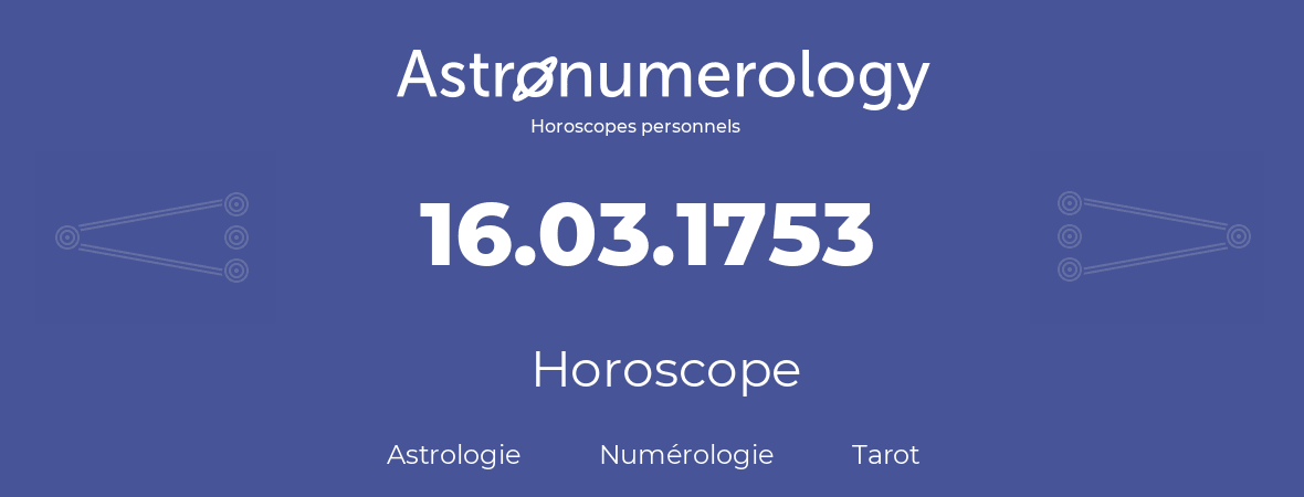Horoscope pour anniversaire (jour de naissance): 16.03.1753 (16 Mars 1753)
