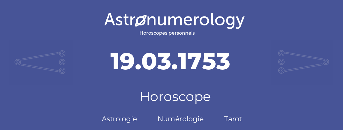 Horoscope pour anniversaire (jour de naissance): 19.03.1753 (19 Mars 1753)