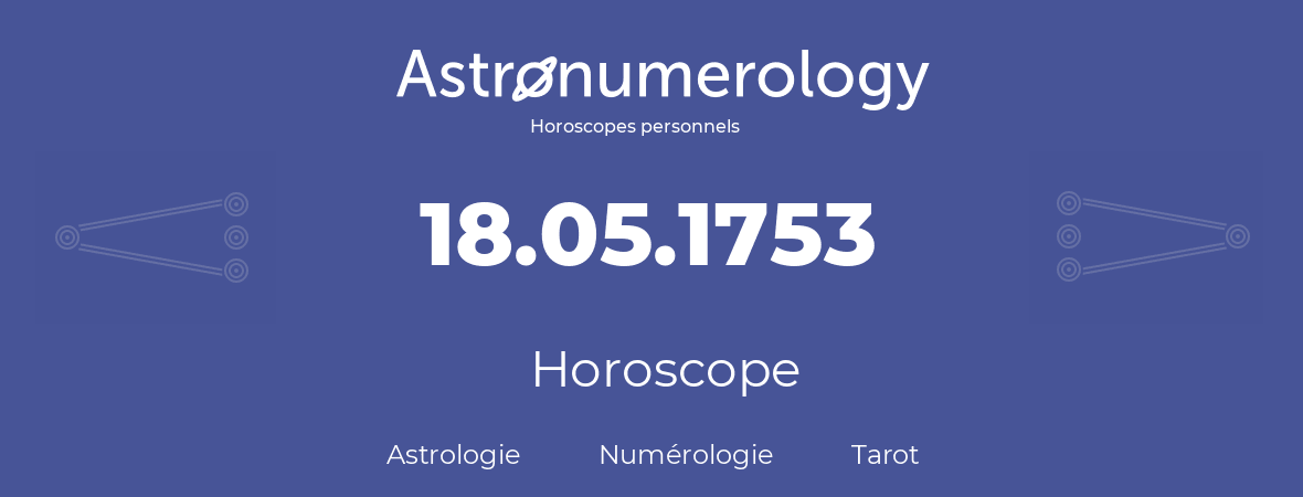 Horoscope pour anniversaire (jour de naissance): 18.05.1753 (18 Mai 1753)