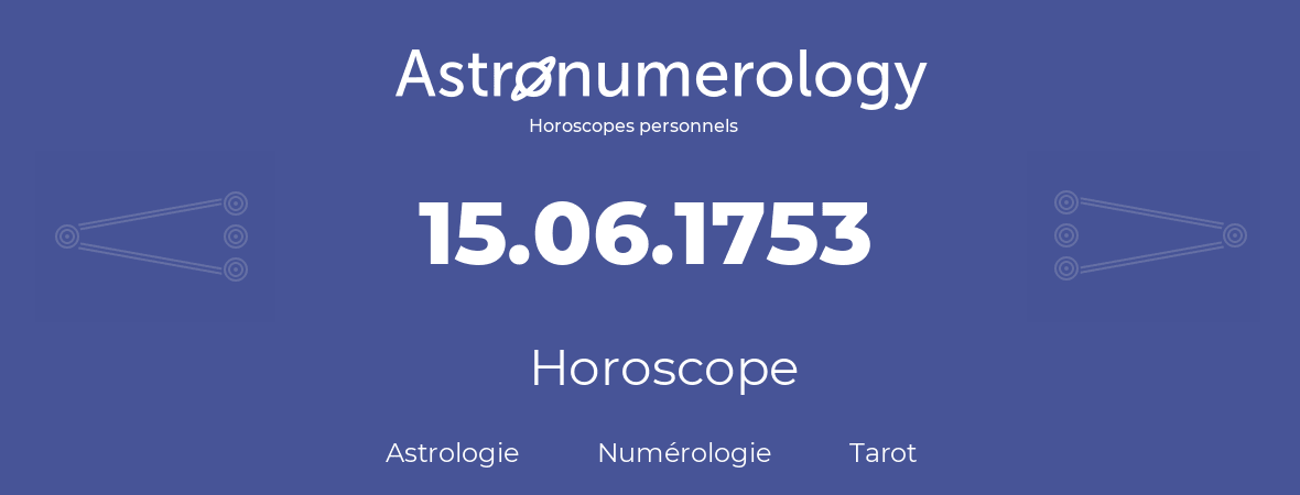 Horoscope pour anniversaire (jour de naissance): 15.06.1753 (15 Juin 1753)
