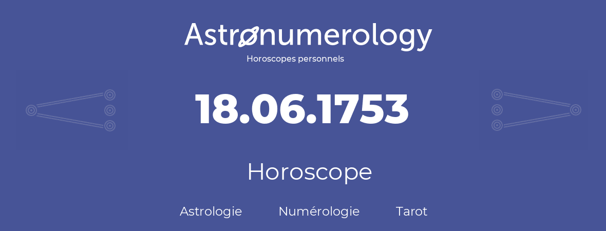 Horoscope pour anniversaire (jour de naissance): 18.06.1753 (18 Juin 1753)