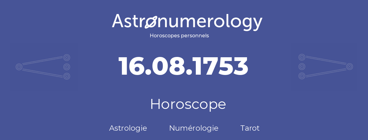 Horoscope pour anniversaire (jour de naissance): 16.08.1753 (16 Août 1753)