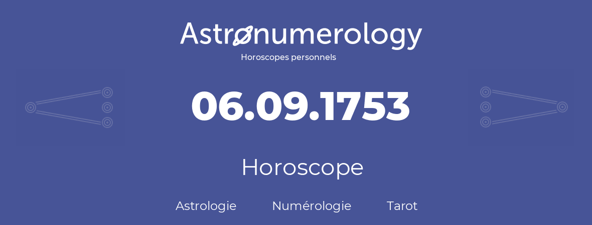 Horoscope pour anniversaire (jour de naissance): 06.09.1753 (6 Septembre 1753)