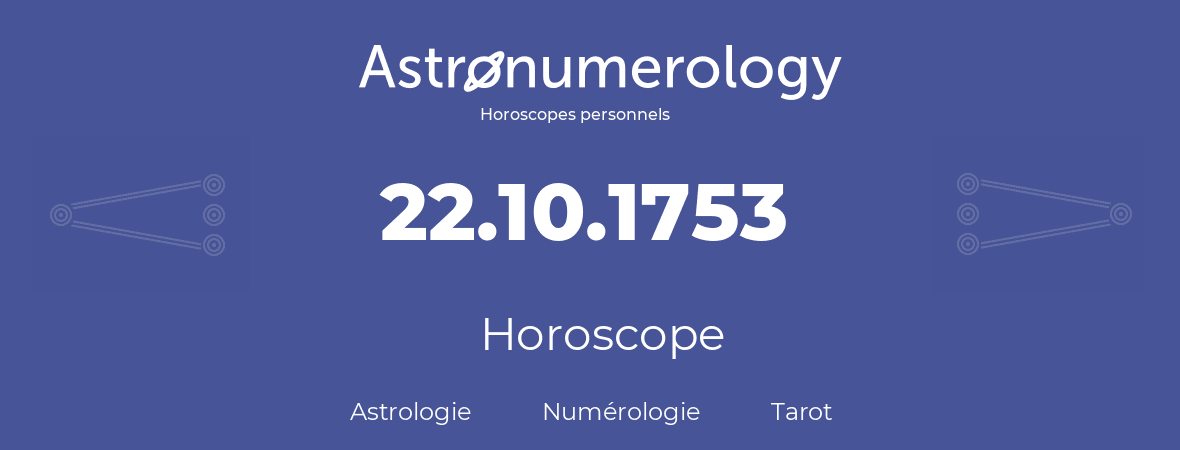 Horoscope pour anniversaire (jour de naissance): 22.10.1753 (22 Octobre 1753)