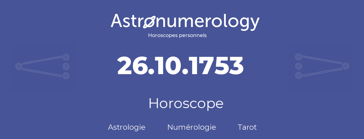 Horoscope pour anniversaire (jour de naissance): 26.10.1753 (26 Octobre 1753)