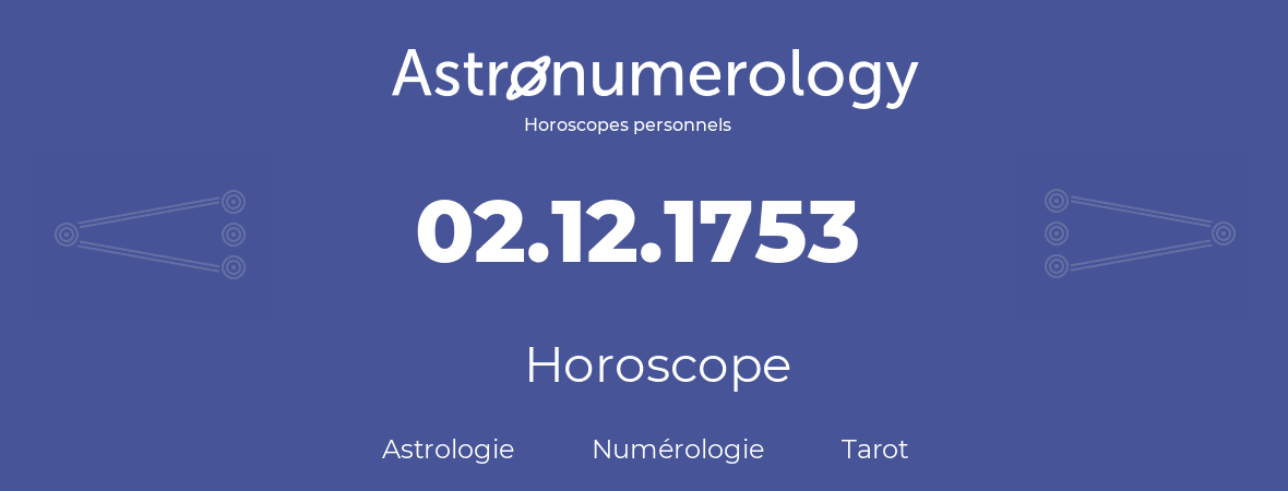 Horoscope pour anniversaire (jour de naissance): 02.12.1753 (02 Décembre 1753)