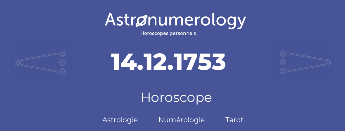 Horoscope pour anniversaire (jour de naissance): 14.12.1753 (14 Décembre 1753)