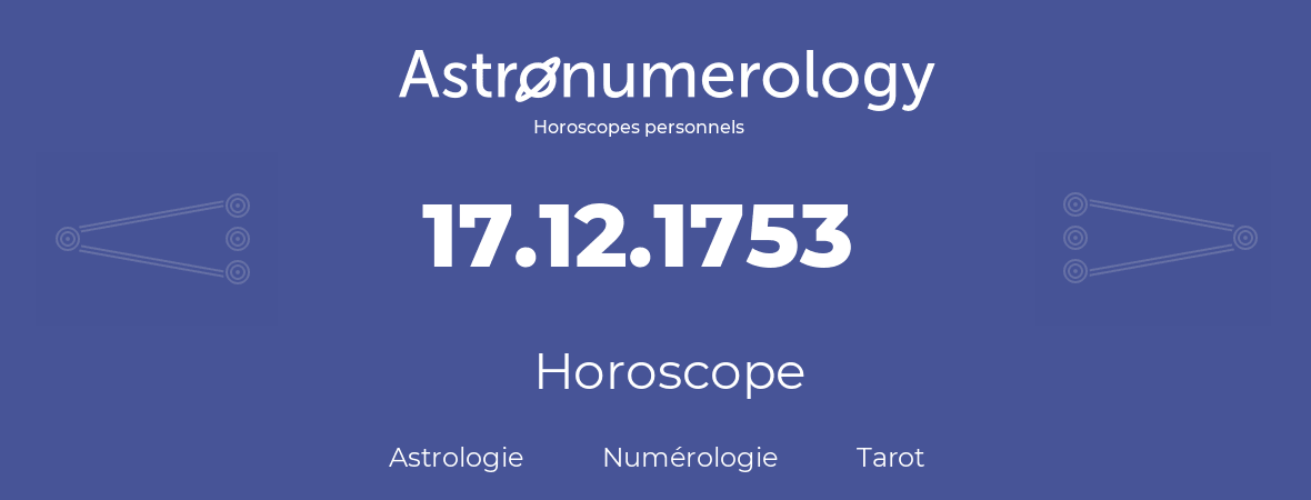 Horoscope pour anniversaire (jour de naissance): 17.12.1753 (17 Décembre 1753)