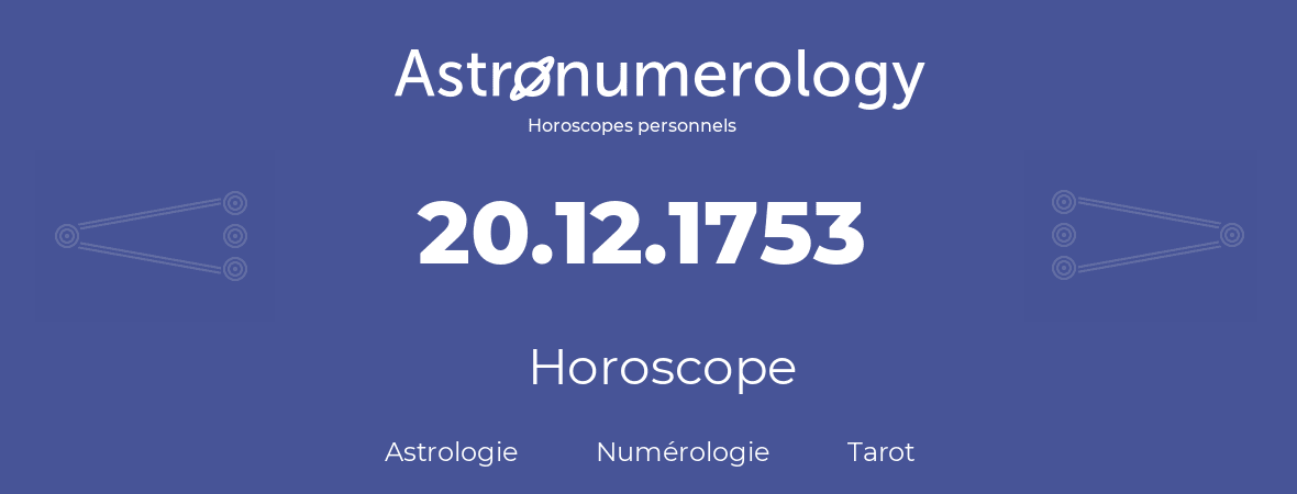 Horoscope pour anniversaire (jour de naissance): 20.12.1753 (20 Décembre 1753)