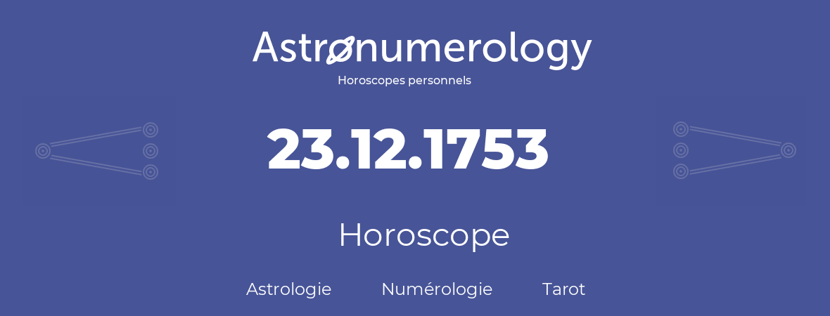 Horoscope pour anniversaire (jour de naissance): 23.12.1753 (23 Décembre 1753)